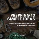 Prepping 10 Simple Ideas: Beginners Guide to Getting Started with Prepping & Survival Audiobook