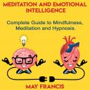 Meditation and Emotional Intelligence: Complete Guide to Mindfulness, Meditation and Hypnosis