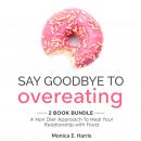 Say Goodbye To Overeating: 2 Book Bundle: A Non Diet Approach To Heal Your Relationship with Food Audiobook