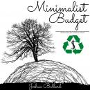 MINIMALIST BUDGET: Learn Powerful Strategies and Ideas to Save More Money, Spend Less and Have a Min Audiobook