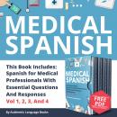 Medical Spanish: This Book Includes: Spanish For Medical Professionals With Essential Questions And Responses Vol 1, 2, 3, And 4