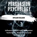 Persuasion Psychology: Influence People with Persuasion Techniques, Mind Control and NLP Secrets Audiobook