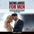 Dating Advice For Men: Discover What Women Want & Become An Alpha Male Who Easily Attracts & Seduces Audiobook