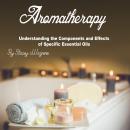 Aromatherapy: Understanding the Components and Effects of Specific Essential Oils