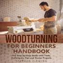 Woodturning for Beginners Handbook: The Step-by-Step Guide with Tools, Techniques, Tips and Starter  Audiobook