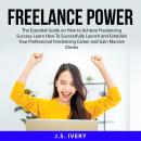 Freelance Power: The Essential Guide on How to Achieve Freelancing Success, Learn How To Successfull Audiobook