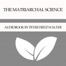 Matriarchal Science, Peter Fritz Walter