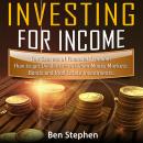 How to Invest for Income: Top Secrets of Financial Freedom. How to get Dividend Profit from Money Markets, Bonds and Real Estate Investments