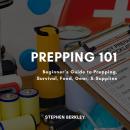 Prepping 101: Beginner’s Guide to Prepping, Survival, Food, Gear, & Supplies Audiobook