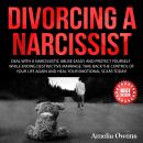 DIVORCING A NARCISSIST: Deal With a Narcissistic Abuse Easily and Protect Yourself While Ending Dest Audiobook