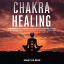 Chakra Healing: Complete Guide to Chakras Awakening For Achieve Mindfulness Through Meditation. Free Audiobook