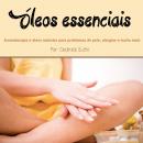 Óleos essenciais: Aromaterapia e óleos naturais para problemas de pele, alergias e muito mais