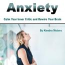 Anxiety: Calm Your Inner Critic and Rewire Your Brain Audiobook
