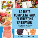 La Dieta Completa Para El Intestino En Español/ The Complete Diet For The Intestine In Spanish (Span Audiobook