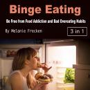 Binge Eating: Be Free from Food Addiction and Bad Overeating Habits Audiobook