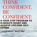 Think Confident, Be Confident: A Four-Step Program to Eliminate Doubt and Achieve Lifelong Self-Este Audiobook