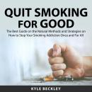 Quit Smoking For Good: The Best Guide on the Natural Methods and Strategies on How to Stop Your Smok Audiobook