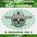 How to Grow Marijuana Outdoors: 3 books in 1 Audiobook