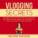 Vlogging Secrets: The Ultimate Guide on How to Profit Using Your Own Video Blogs, Learn the Useful T Audiobook