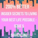 200% Better - Insider Secrets To Living Your Best Life Possible - Issue 5