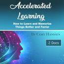 Accelerated Learning: How to Learn and Memorize Things Better and Faster