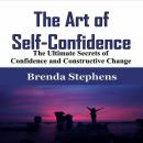 The Art of Self-Confidence: The Ultimate Secrets of Confidence and Constructive Change Audiobook