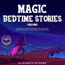 Magic Bedtime Stories for Kids: A Collection of Fantasy and Magic Short Stories with Positive Affirm Audiobook