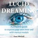 Lucid Dreaming: A Complete Guide to Explore Your Own Inner Self with Mental Models Audiobook