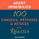 Agent immobilier : 100 Conseils, Méthodes et Astuces, pour Réussir Audiobook