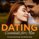 Dating Essentials for Men: The Only Dating Guide You Will Ever Need Audiobook