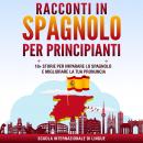 Racconti in Spagnolo per Principianti : 10+ Storie per Imparare lo Spagnolo e Migliorare la tua Pron Audiobook