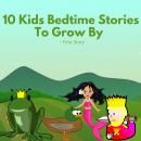 10 Kids Bedtime Stories To Grow By - by First Story: 10 Kids Bedtime Stories Every Kids To Grow By