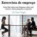 Entrevista de emprego: Como falar sobre suas fraquezas, sobre você mesmo e outras perguntas e respos Audiobook