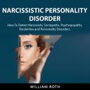 Narcissistic Personality Disorder: How To Detect Narcissists, Sociopaths, Psychopopaths, Borderline  Audiobook