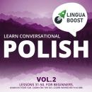Learn Conversational Polish Vol. 2: Lessons 31-50. For beginners. Learn in your car. Learn on the go. Learn wherever you are., Linguaboost 