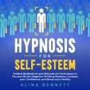 Hypnosis for Self-Esteem: Guided Meditations and Relaxations Techniques to Fix your Mind’s Negative Thinking Patterns, Increase your Confidence, and Boost your Vitality