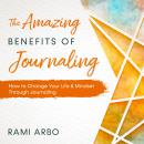 The Amazing Benefits of Journaling: How to Change Your Life & Mindset Through Journaling Audiobook