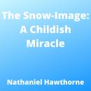Snow-Image, The: A Childish Miracle Audiobook