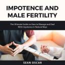 Impotence and Male Fertility: The Ultimate Guide on How to Manage and Deal With Impotence in Natural Audiobook