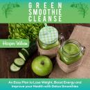 Green Smoothie Cleanse: An Easy Plan To Lose Weight, Boost Energy and Improve your Health With Detox Audiobook