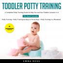 Toddler Potty Training: A Complete Potty Training Guide to Help You and Your Toddler. (3 books in 1) Audiobook
