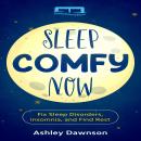 Sleep Comfy Now: Fix Sleep Disorders, Insomnia, and Find Rest Audiobook