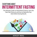 Everything About Intermittent Fasting: The Ultimate Guide on Intermittent Fasting, Learn the Real Di Audiobook