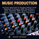 Music Production: Easy Approach to Produce Music from Beginner to Expert - EDM, Rock Music, Jazz, Du Audiobook
