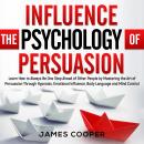 INFLUENCE THE PSYCHOLOGY OF PERSUASION: Learn How to Always Be One Step Ahead of Other People by Mas Audiobook