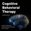 Cognitive Behavioral Therapy: Boost Your Self-Esteem and Become Free from Anxiety, Panic, and Anger Audiobook