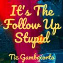 It's The Follow Up Stupid! Audiobook