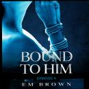 Bound to Him - Episode 9: An International Billionaire Romance