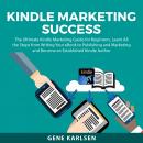 Kindle Marketing Success: The Ultimate Kindle Marketing Guide for Beginners, Learn All the Steps fro Audiobook