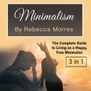 Minimalism: The Complete Guide to Living as a Happy, Free Minimalist Audiobook